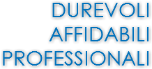 DUREVOLI
AFFIDABILI
PROFESSIONALI